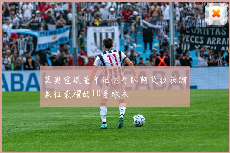 莱奥重返童年记忆母队阿莫拉获赠象征荣耀的10号球衣
