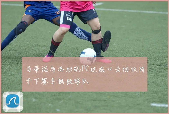 马蒂诺与洛杉矶FC达成口头协议将于下赛季执教球队