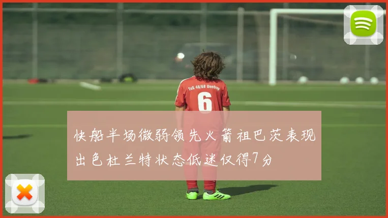快船半场微弱领先火箭祖巴茨表现出色杜兰特状态低迷仅得7分