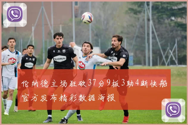 伦纳德主场狂砍37分9板3助4断快船官方发布精彩数据海报