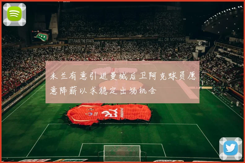 米兰有意引进曼城后卫阿克球员愿意降薪以求稳定出场机会